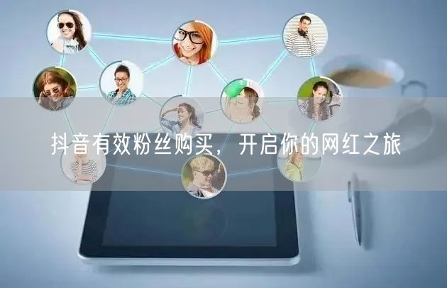 抖音有效粉丝购买，开启你的网红之旅