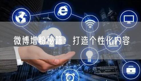 微博增粉秘籍：打造个性化内容